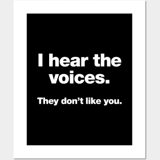 I hear the voices. They don't like you. Posters and Art